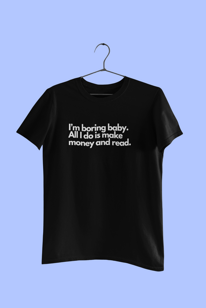 I'm boring baby, all I do is make money and read